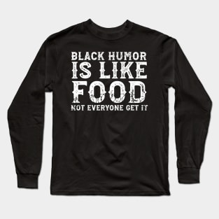 Black Humor Is Like Food Not Everyone Get It Long Sleeve T-Shirt